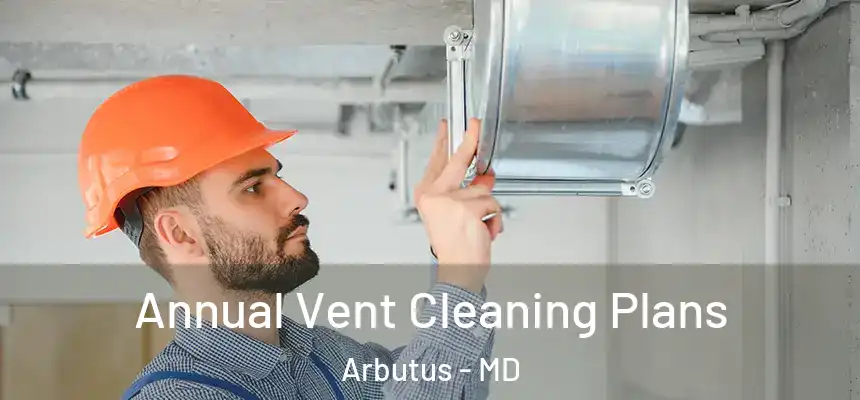  Annual Vent Cleaning Plans Arbutus - MD
