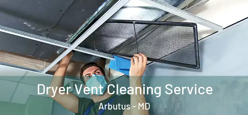  Dryer Vent Cleaning Service Arbutus - MD