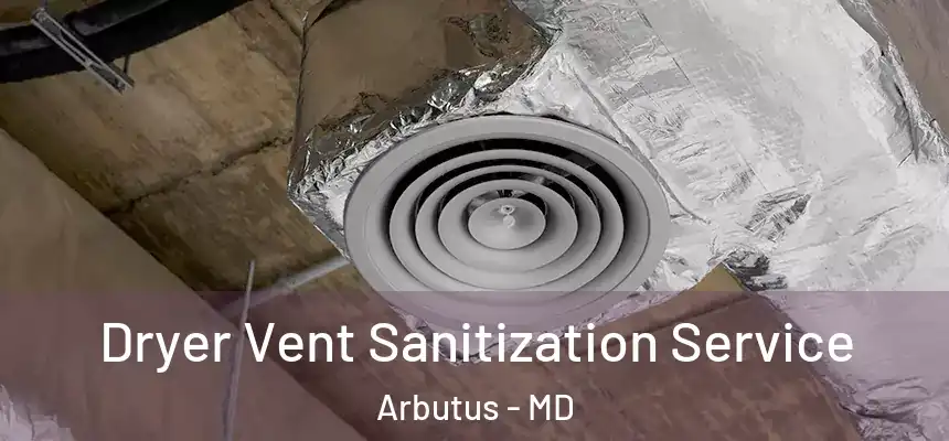  Dryer Vent Sanitization Service Arbutus - MD