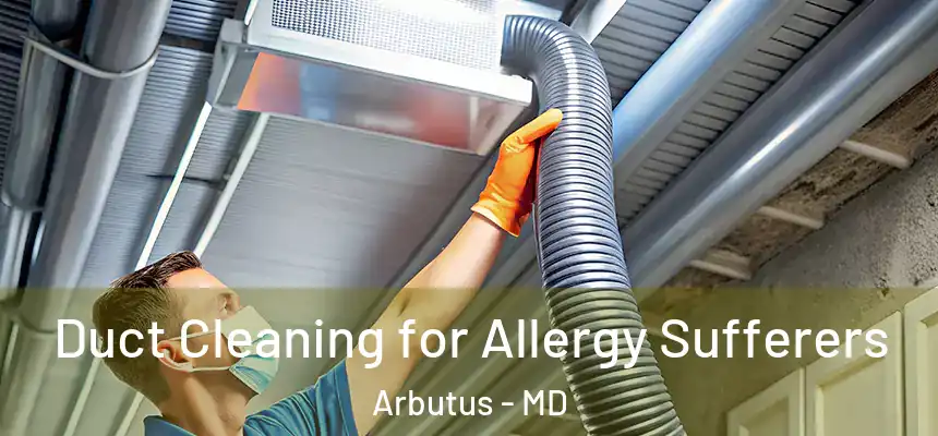  Duct Cleaning for Allergy Sufferers Arbutus - MD