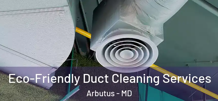  Eco-Friendly Duct Cleaning Services Arbutus - MD
