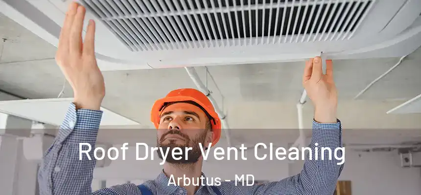  Roof Dryer Vent Cleaning Arbutus - MD