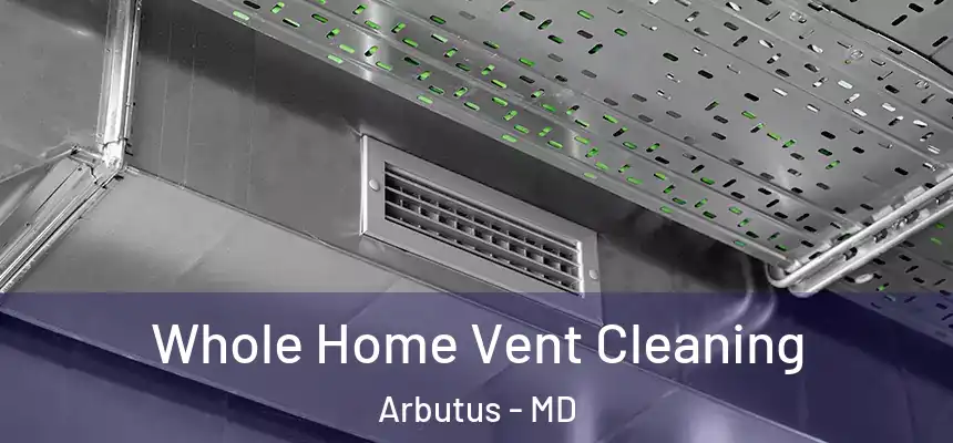  Whole Home Vent Cleaning Arbutus - MD
